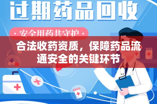 深圳合法收药资质，保障药品流通安全的关键环节